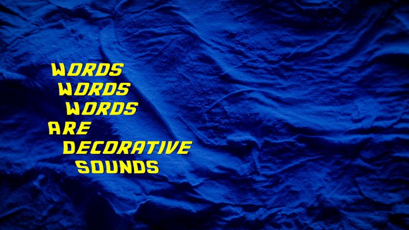 Words words words are decorative sounds, 2020, video HD, sound, color, 7'43'' ed. 5 + 2 AP